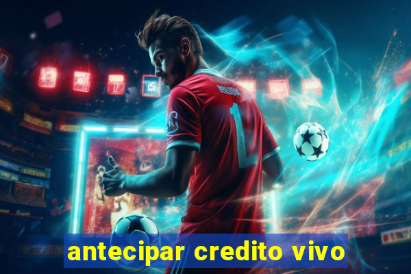 antecipar credito vivo